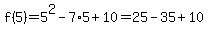 f%285%29+=+5%5E2+-+7%2A5+%2B+10+=+25+-+35+%2B+10