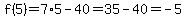 f%285%29+=+7%2A5+-+40+=+35+-+40+=+-5