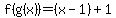 f(g(x))=(x-1)+1