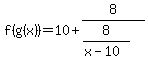 f%28g%28x%29%29=10%2B8%2F%288%2F%28x-10%29%29
