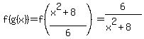 f%28g%28x%29%29=f%28%28x%5E2%2B8%29%2F6%29=6%2F%28x%5E2%2B8%29