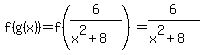 f%28g%28x%29%29=f%286%2F%28x%5E2%2B8%29%29=6%2F%28x%5E2%2B8%29