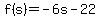 f%28s%29=-6s-22