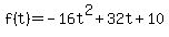 f(t) = -16t^2 + 32t + 10