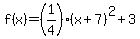 f(x)=(1/4)(x+7)^2+3