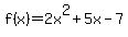 f(x)= 2x^2+5x-7