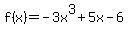 f%28x%29+=+-3x%5E3+%2B+5x+-6