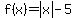 f%28x%29+=+abs%28x%29+-+5