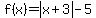 f%28x%29+=+abs%28x%2B3%29+-+5