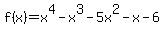 f%28x%29+=+x%5E4-x%5E3-5x%5E2-x-6+
