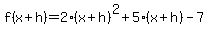 f(x+h)= 2(x+h)^2+5(x+h)-7