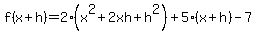 f(x+h)= 2(x^2+2xh+h^2)+5(x+h)-7