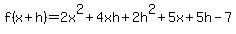f(x+h)= 2x^2+4xh+2h^2+5x+5h-7