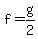 f = g/2