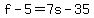 f - 5 = 7s - 35