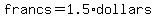 francs+=+1.5+%2A+dollars