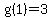 g(1)=3