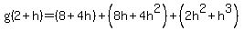g(2+h)=(8+4h)+(8h+4h^2)+(2h^2+h^3)
