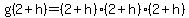 g(2+h)=(2+h)*(2+h)*(2+h)
