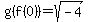g%28f%280%29%29=sqrt%28-4%29