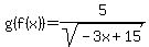 g%28f%28x%29%29+=+5%2Fsqrt%28-3x%2B15%29