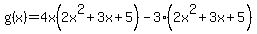 g%28x%29+=+4x%282x%5E2+%2B+3x+%2B+5%29+-+3%282x%5E2+%2B+3x+%2B+5%29