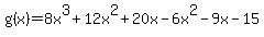 g%28x%29+=+8x%5E3+%2B+12x%5E2+%2B+20x+-+6x%5E2+-+9x+-+15