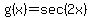 g%28x%29+=+sec%282x%29