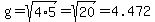g=sqrt%284%2A5%29=sqrt%2820%29=4.472