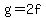 g = 2f