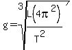 g = root(3,L(4pi^2)/(T^2))