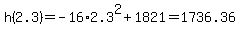 h%282.3%29+=+-16%2A2.3%5E2+%2B+1821+=+1736.36