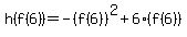 h%28f%286%29%29+=+-%28f%286%29%29%5E2+%2B+6%2A%28f%286%29%29