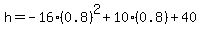 h=+-16%280.8%29%5E2+%2B+10%280.8%29+%2B+40
