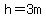 h=3m
