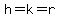 h=k=r