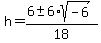 h+=+%28+6+%2B-+6%2Asqrt%28+-6+%29%29%2F18+