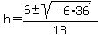 h+=+%28+6+%2B-+sqrt%28+-6%2A36+%29%29%2F18+