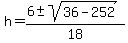 h+=+%28+6+%2B-+sqrt%28+36+-+252+%29%29%2F18+