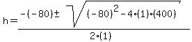 h+=+%28-%28-80%29+%2B-+sqrt%28+%28-80%29%5E2-4%281%29%28400%29+%29%29%2F%282%281%29%29