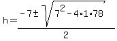 h = (-7 +- sqrt( 7^2-4*1*78 ))/2 