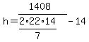 h+=+%281408%29%2F%282%2A22%2F7%2A14%29+-+14