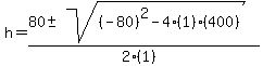 h+=+%2880+%2B-+sqrt%28+%28-80%29%5E2-4%281%29%28400%29+%29%29%2F%282%281%29%29
