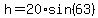 h = 20*sin(63)