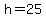 h+=+25