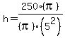 h+=+250%28pi%29%2F%28pi%29%285%5E2%29
