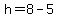 h=8-5