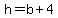 h=b+4