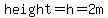 height=h= 2 m