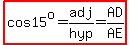 highlight(cos15^o=adj/hyp=AD/AE)